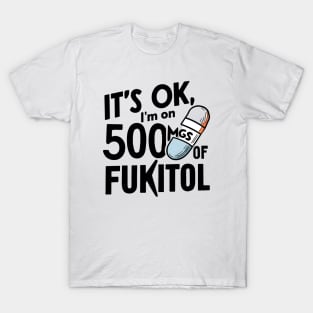 Funny Placebo Pill Tee: 'It's Ok I'm on 500mg of Fukitol' - Humorous Therapy Quote Shirt T-Shirt